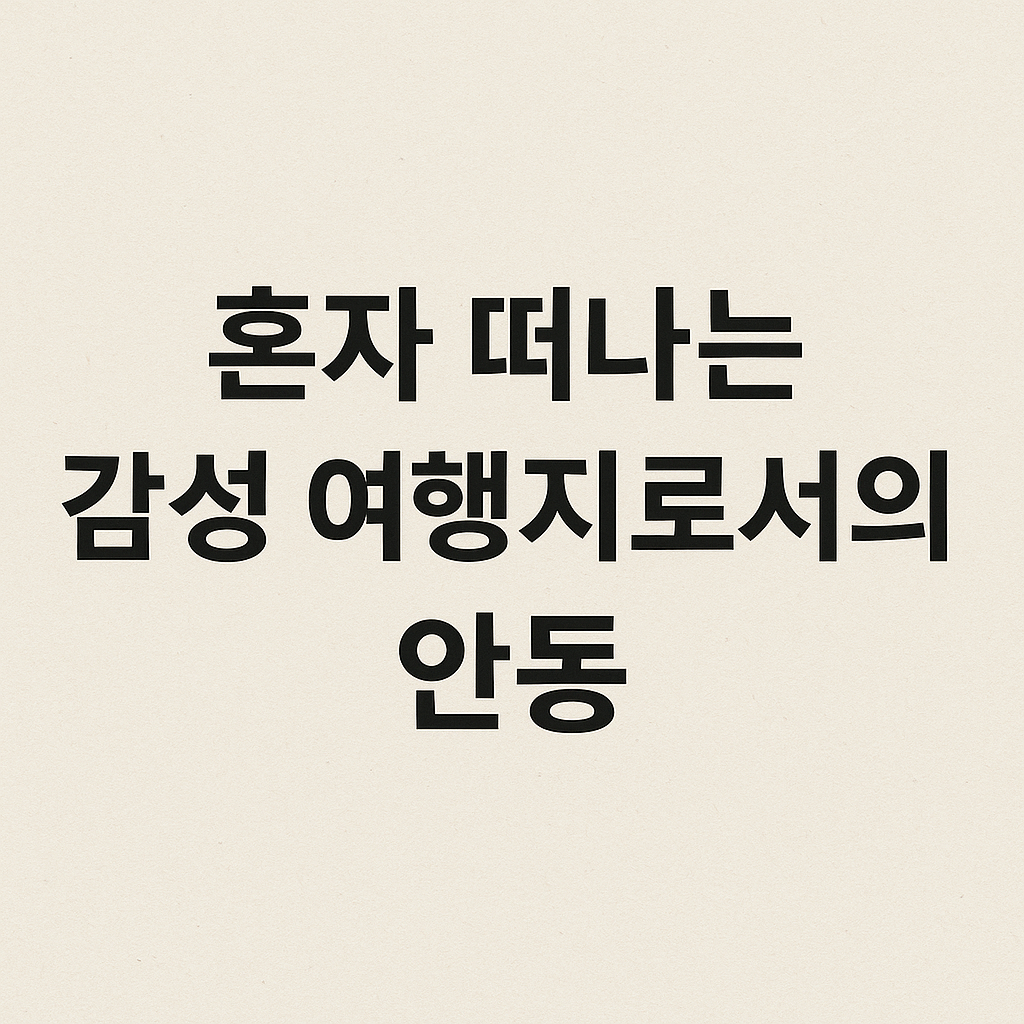 시간을 거슬러 만나는 나, 안동 감성 여행 1박 2일 코스