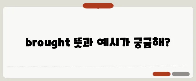 brought 뜻과 과거형 문장 예시