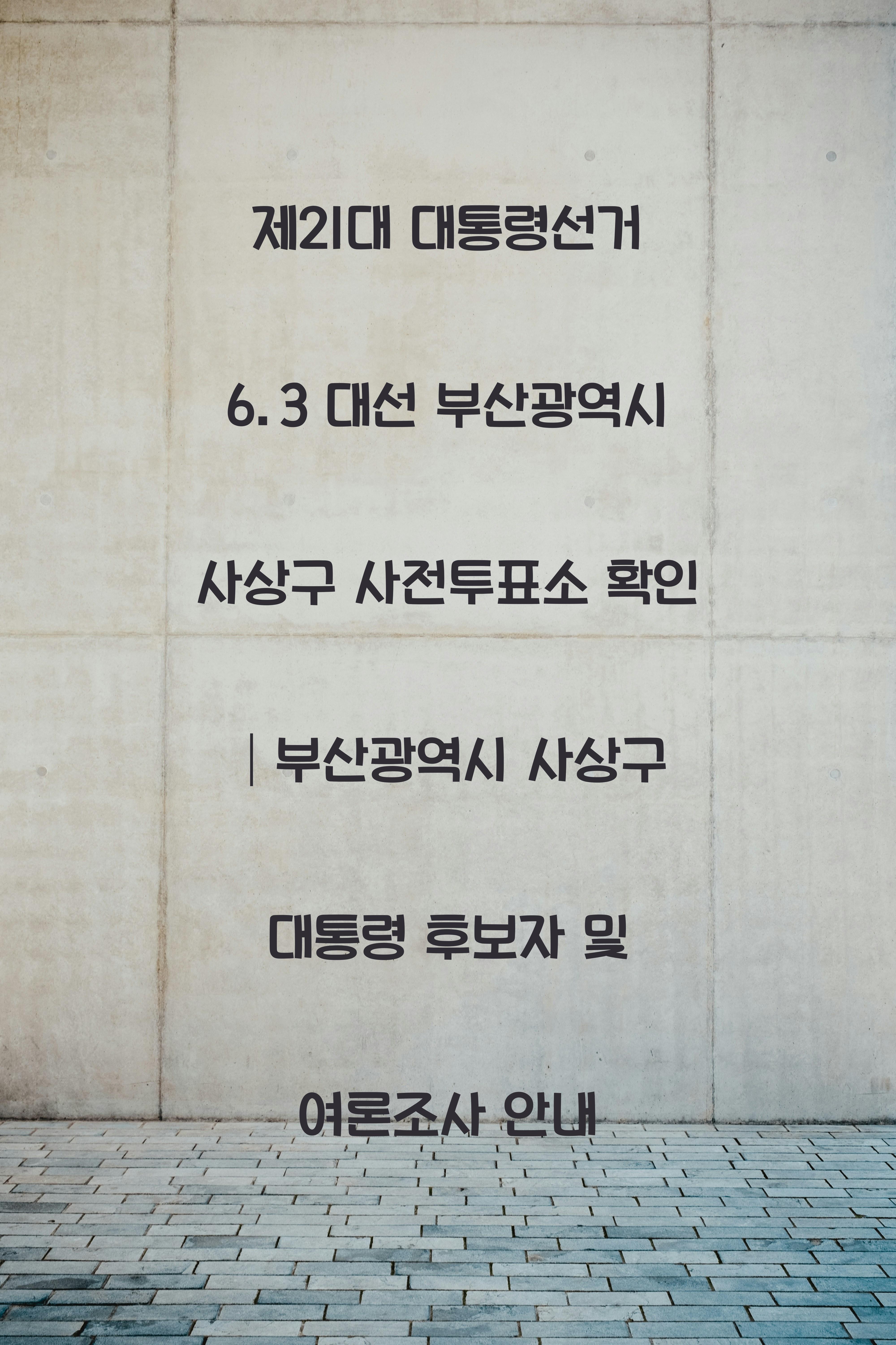 제21대 대통령선거 6.3 대선 부산광역시 사상구 사전투표소 안내 │부산광역시 사상구 대통령 후보자 및 여론조사 확인