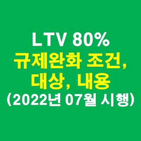 LTV 80% 규제완화 조건&#44; 대상&#44; 내용 총 정리 (2022년 07월 시행)_썸네일