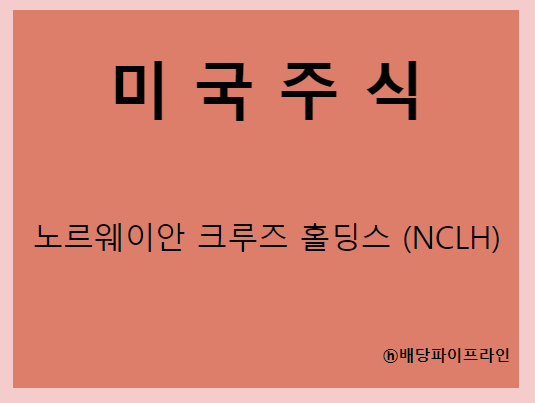  노르웨이안 크루즈 홀딩스 (NCLH) 주가, 실적, 전망, 기업분석, 52주 저가,고가 매출, 이익