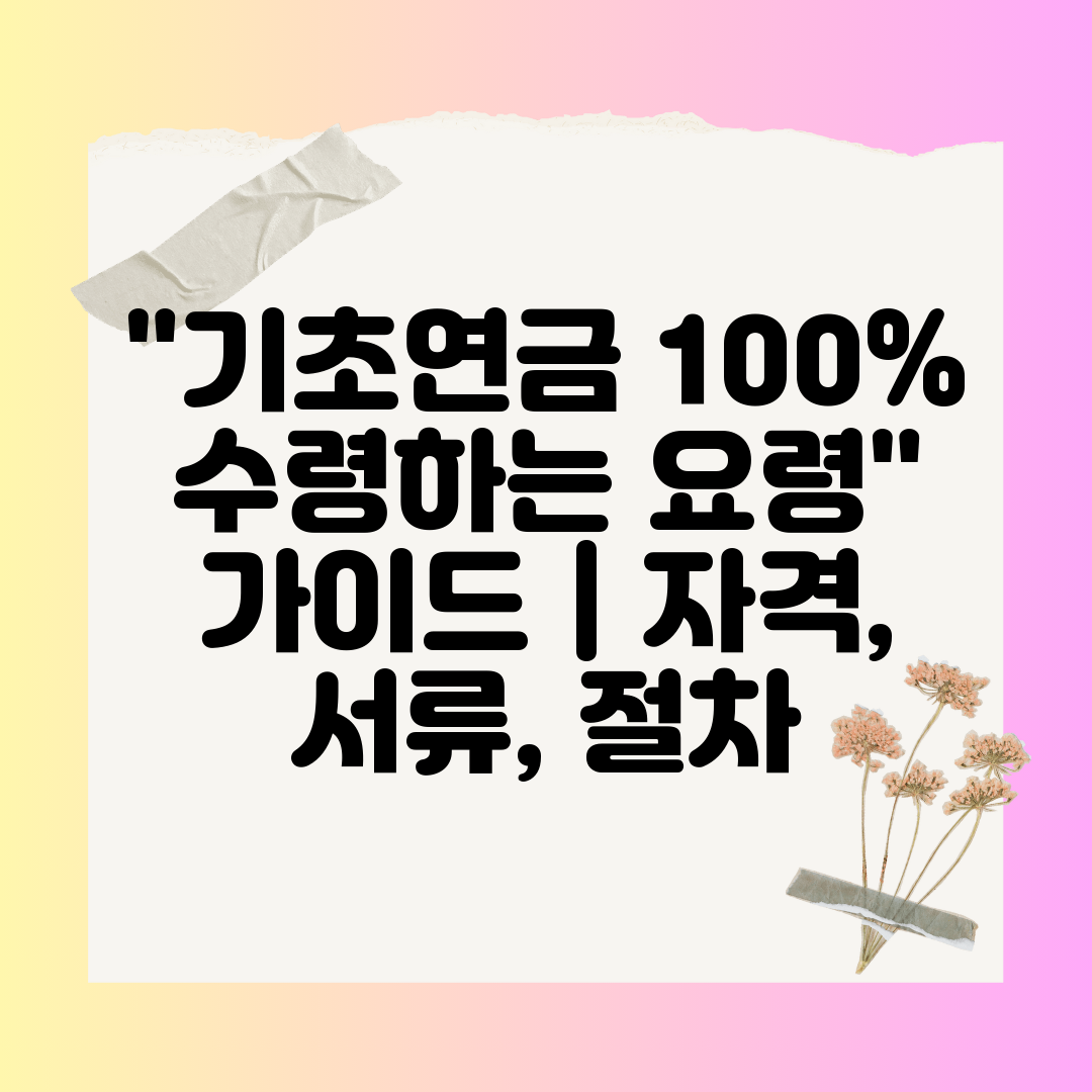 기초연금 100% 수령하는 요령 가이드  자격, 서류,