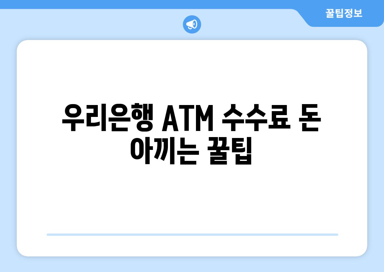 우리은행 ATM 수수료: 돈 아끼는 꿀팁!