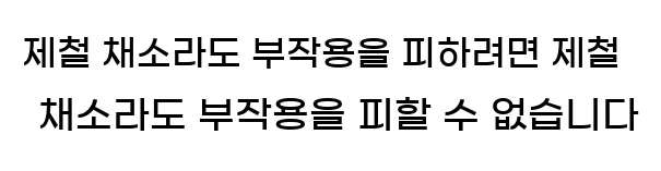  2. 제철 채소라도 부작용을 피하려면 제철 채소라도 부작용을 피할 수 없습니다.