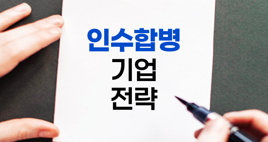 인수합병(M&amp;A), 기업 성장의 전략적 수단