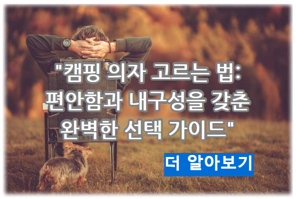 캠핑 의자 고르는 법: 편안함과 내구성을 갖춘 완벽한 선택 가이드 알아보기