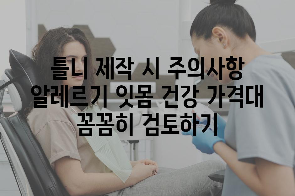 틀니 제작 시 주의사항 알레르기 잇몸 건강 가격대 꼼꼼히 검토하기