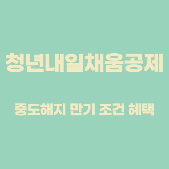  청년내일채움공제 중도해지방법 및 만기 조건 혜택