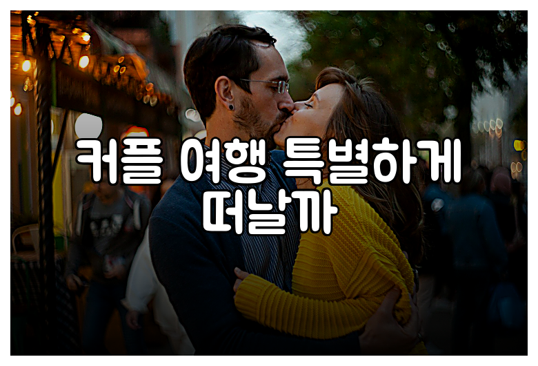 커플 여행 특별하게 떠날까