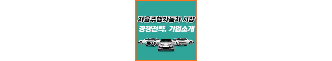  자율주행 자동차 시장, 경쟁사들의 전략 및 기업 소개