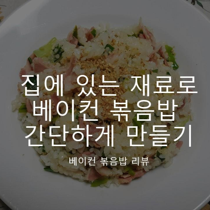  담백한 베이컨 볶음밥, 집에 있는 재료로 정말 간단하게 만들기 리뷰, 추천 후기