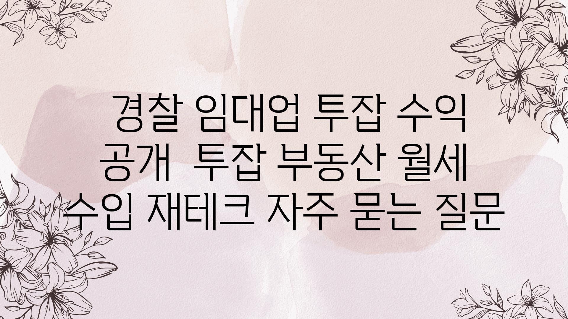  경찰 임대업 투잡 수익 공개  투잡 부동산 월세 수입 재테크 자주 묻는 질문