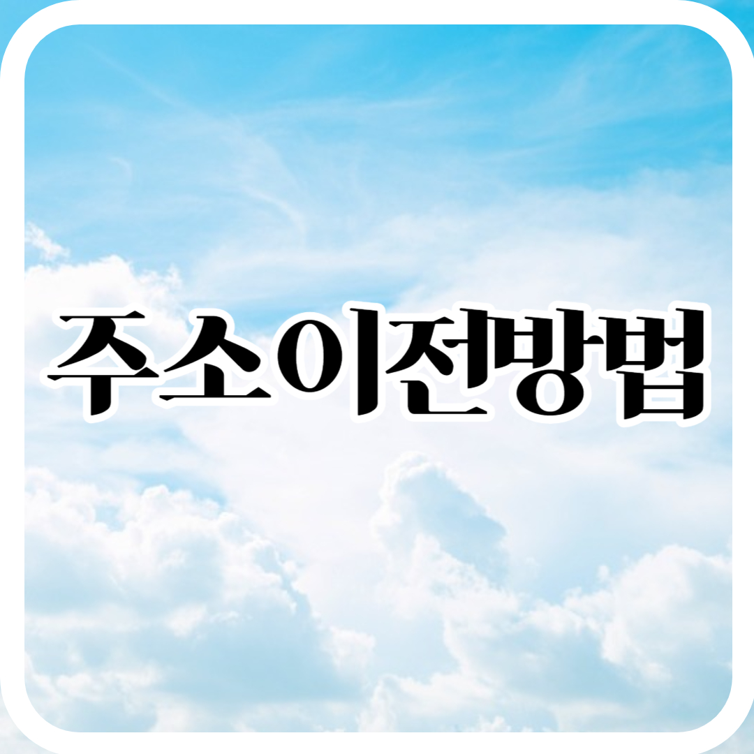  주소지 이전 방법 이렇게 하는게 어떨까요?