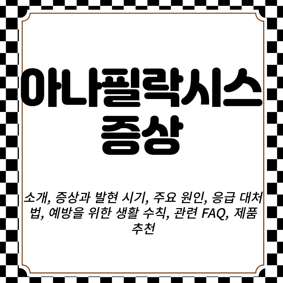 아나필락시스 소개, 증상과 발현 시기, 주요 원인, 응급 대처법, 예방을 위한 생활 수칙, 관련 FAQ, 제품 추천