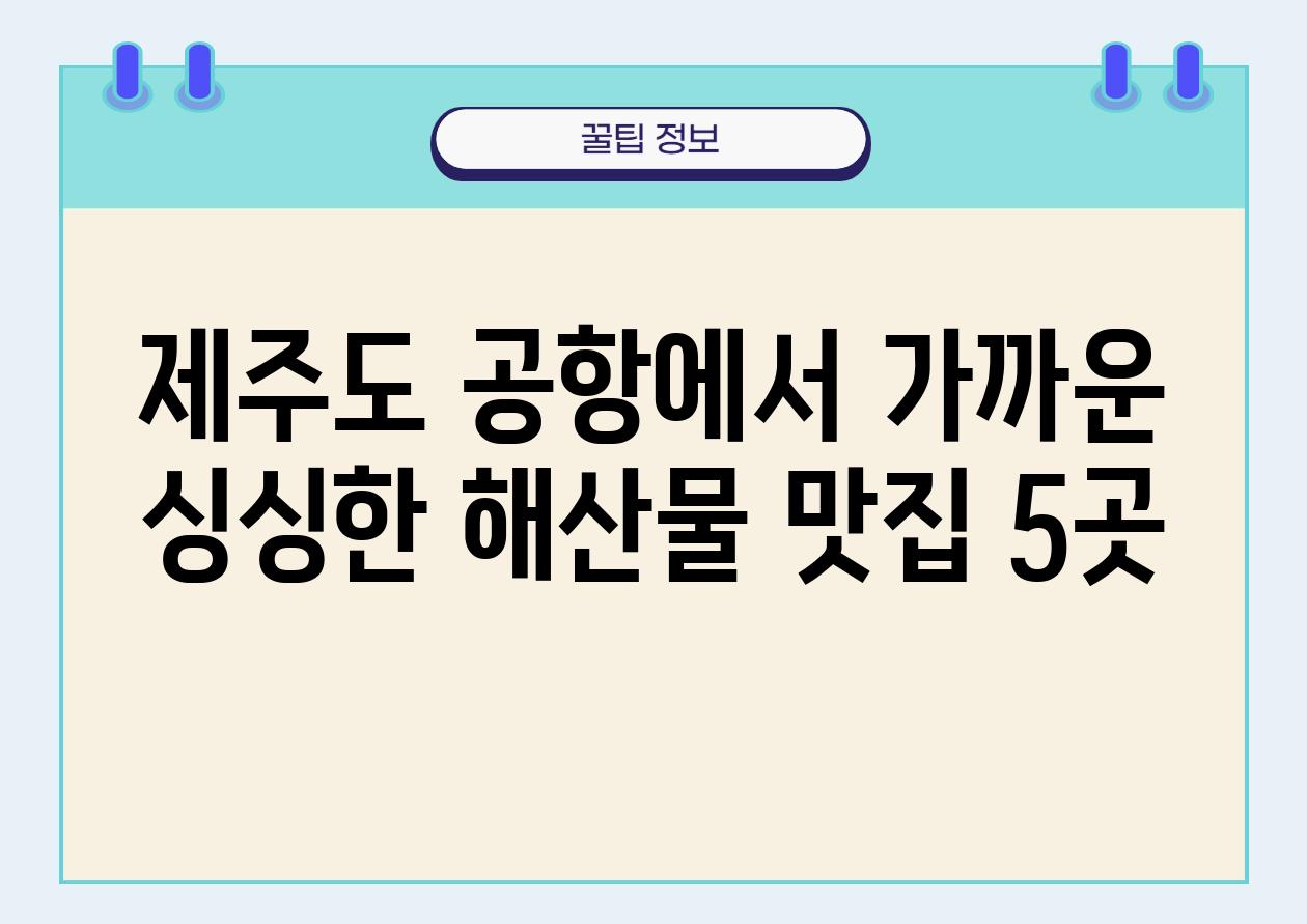 제주도 공항에서 가까운 싱싱한 해산물 맛집 5곳