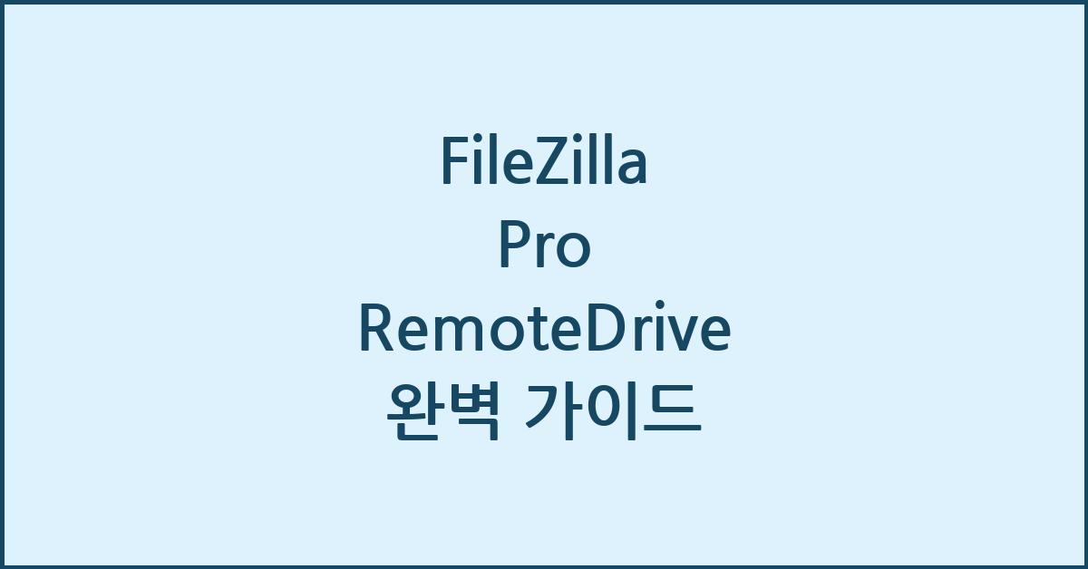 FileZilla Pro RemoteDrive 완벽 가이드