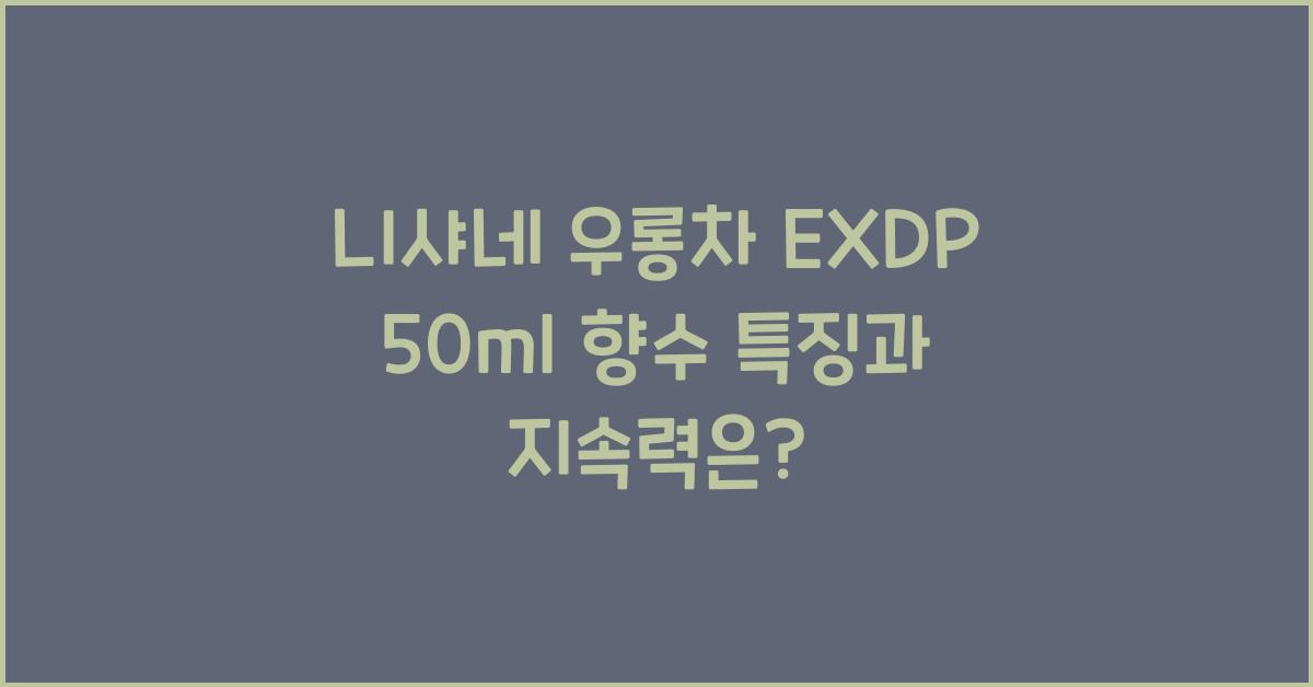 니샤네 우롱차 EXDP 50ml 향수 특징과 지속력