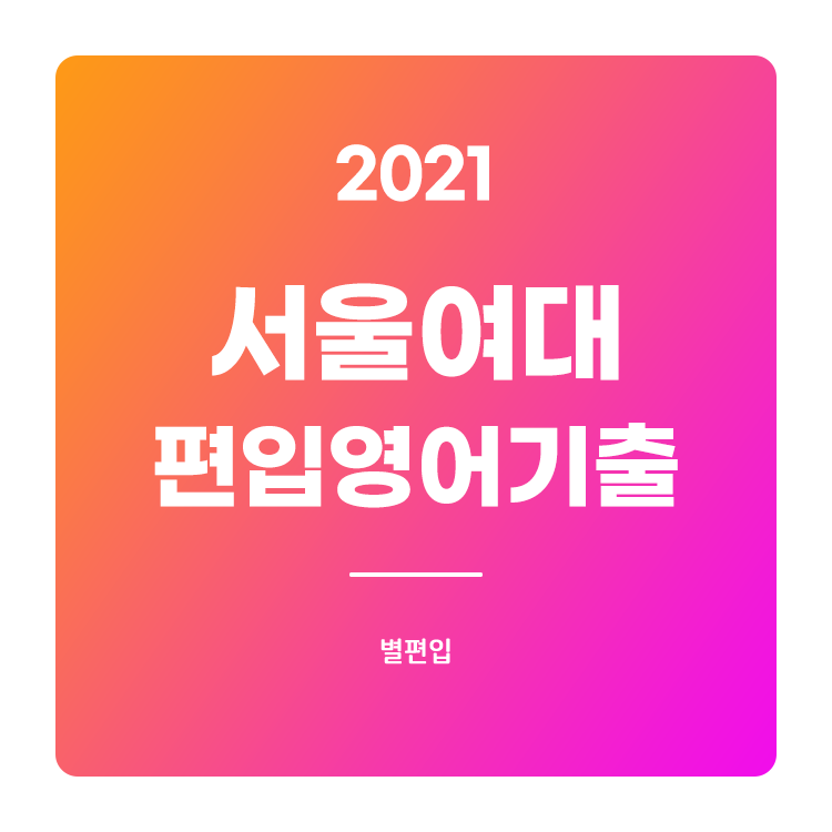  2021학년도 서울여대 편입영어 기출문제 학습하기