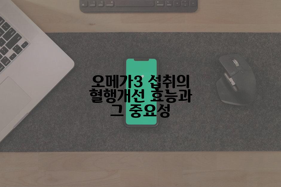 오메가3 섭취의 혈행개선 효능과 그 중요성