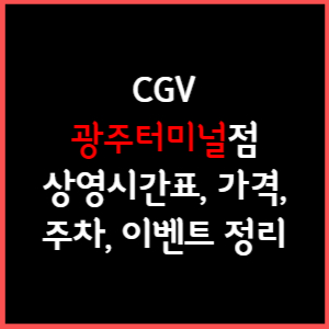 CGV 광주터미널 상영시간표&#44; 주차&#44; 가격&#44; 할인&#44; 주차&#44; 예매&#44; 가는길 정리