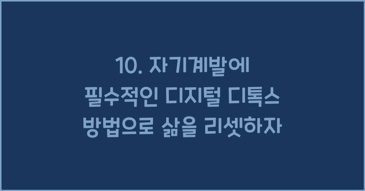 10. 자기계발에 필수적인 디지털 디톡스 방법