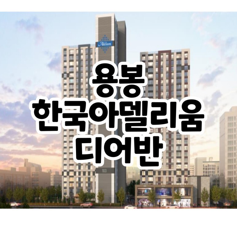  용봉 한국아델리움 디어반 분양소식 알아보기