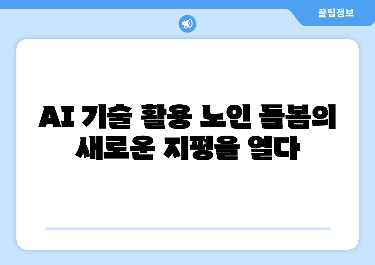 AI 기술 활용 노인 돌봄의 새로운 지평을 열다