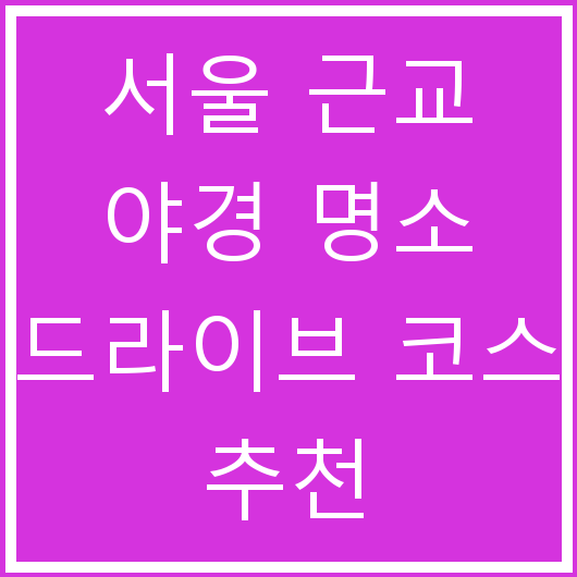 서울 근교 야경 명소 드라이브 코스 추천