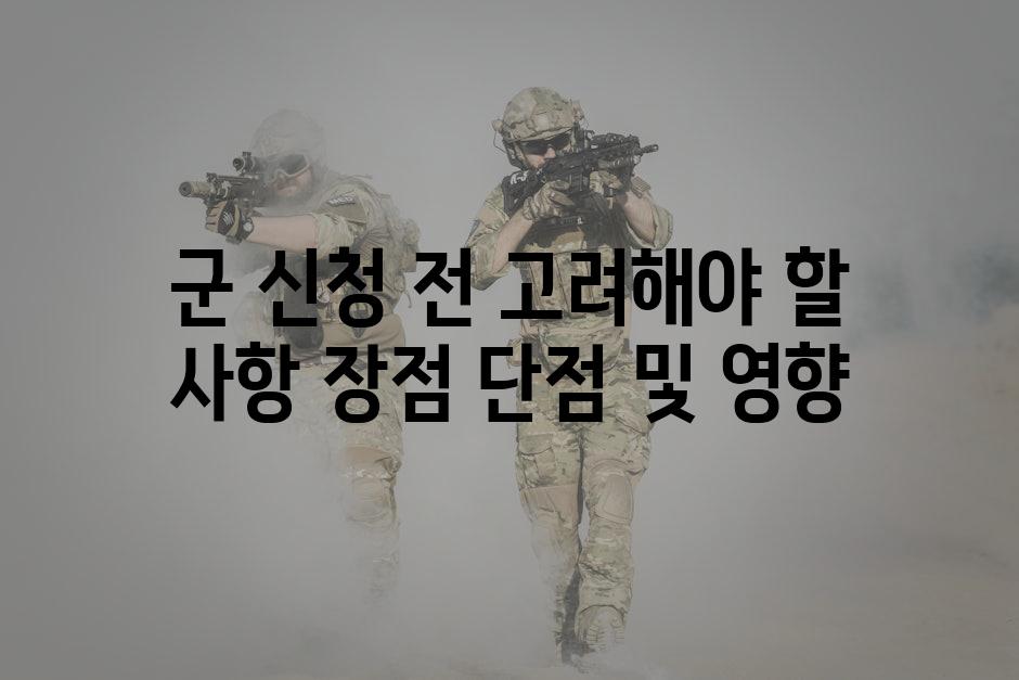 군 신청 전 고려해야 할 사항 장점 단점 및 영향