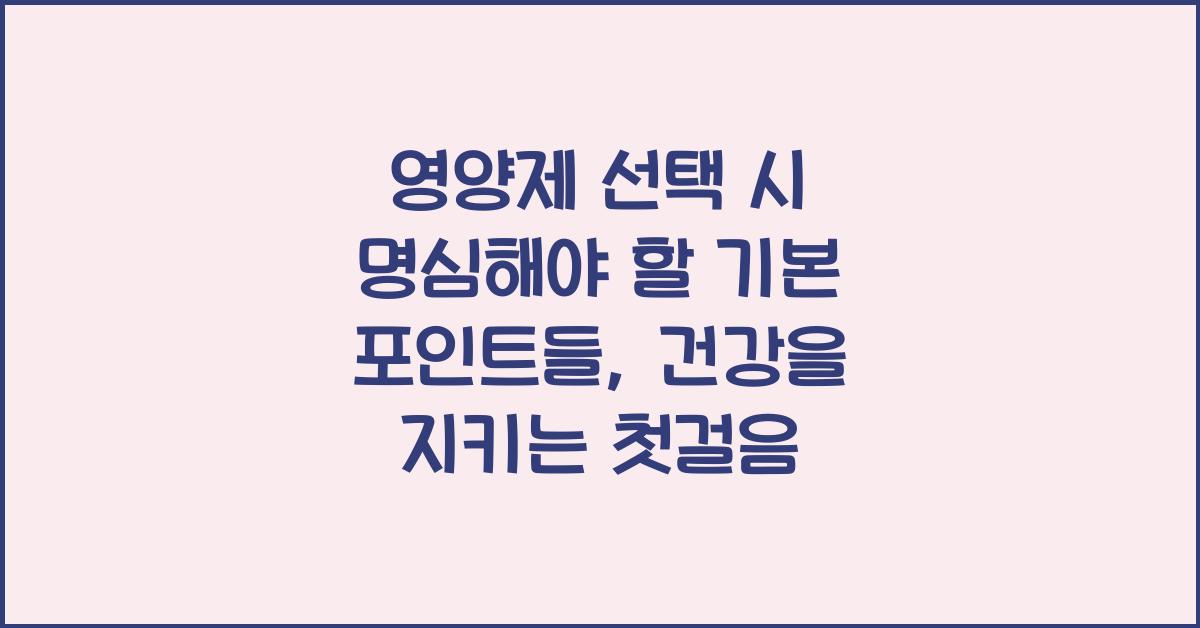 영양제 선택 시 명심해야 할 기본 포인트들  