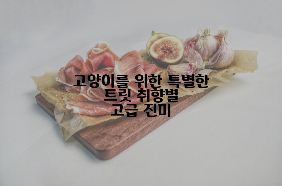 고양이를 위한 특별한 트릿 취향별 고급 진미