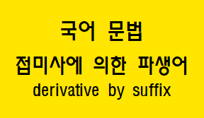  [국어 문법] 접미사에 의한 파생어 방법과 예시, 다양한 접미사의 의미