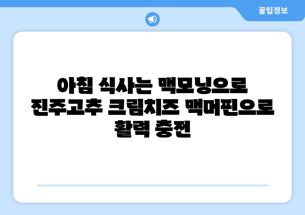 아침 식사는 맥모닝으로 진주고추 크림치즈 맥머핀으로 활력 충전
