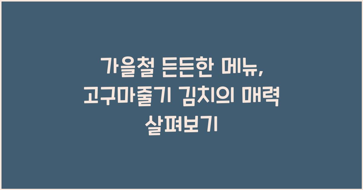 가을철 든든한 메뉴, 고구마줄기 김치