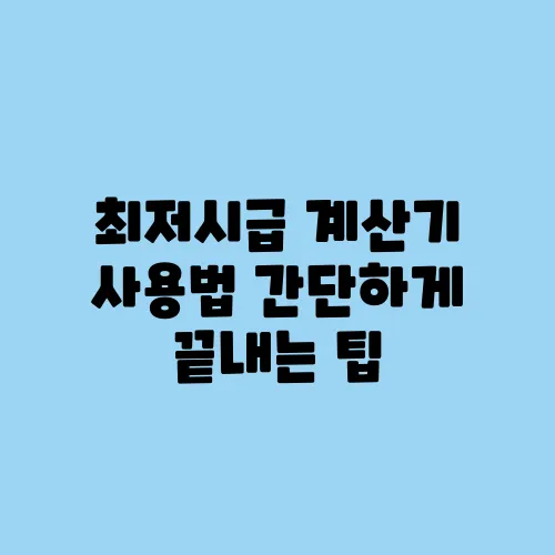 최저시급 계산기 사용법 간단하게 끝내는 팁