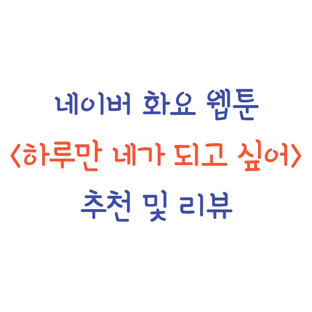 네이버 화요 웹툰 하루만 네가 되고 싶어 추천 리뷰