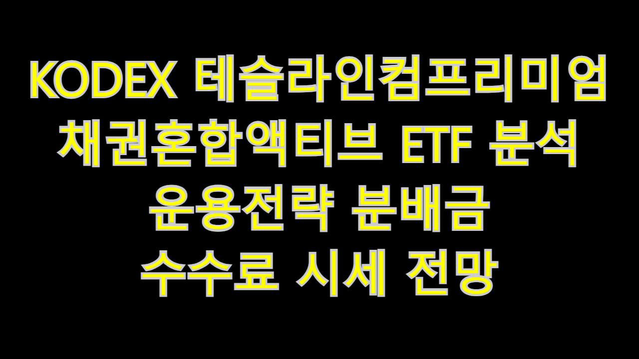  KODEX 테슬라인컴프리미엄채권혼합액티브 ETF 분석 운용전략 분배금 수수료 시세 전망