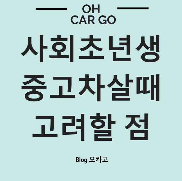  사회초년생이 중고차 살 때 고려해야할 점