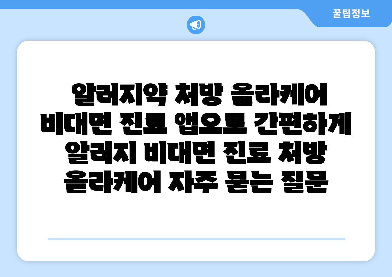  알러지약 처방 올라케어 비대면 진료 앱으로 간편하게  알러지 비대면 진료 처방 올라케어 자주 묻는 질문