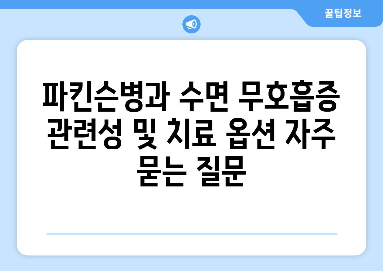 파킨슨병과 수면 무호흡증 관련성 및 치료 옵션 자주 묻는 질문