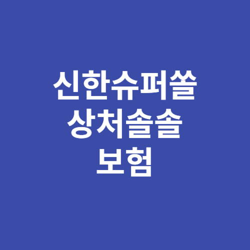 신한 슈퍼쏠상처 솔솔보험 보장내용 신청