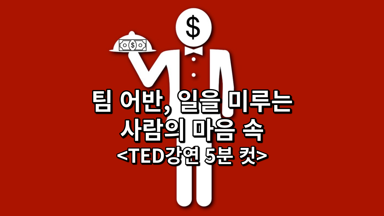 팀 어반, 일을 미루는 사람의 마음 속<TED강연 5분 컷>