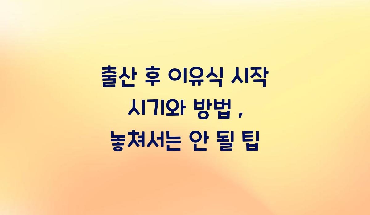 출산 후 이유식 시작 시기와 방법