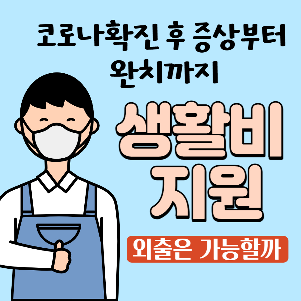  코로나에 걸려도 외출은 가능여부와 확진 후 증상과 조치에 대해 알려드릴게요(생활지원비 대상 여부 등)