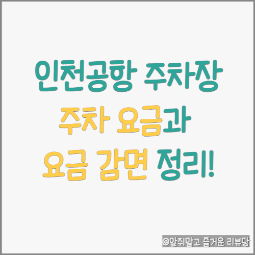  인천공항 주차 요금 및 감면 혜택 총정리!