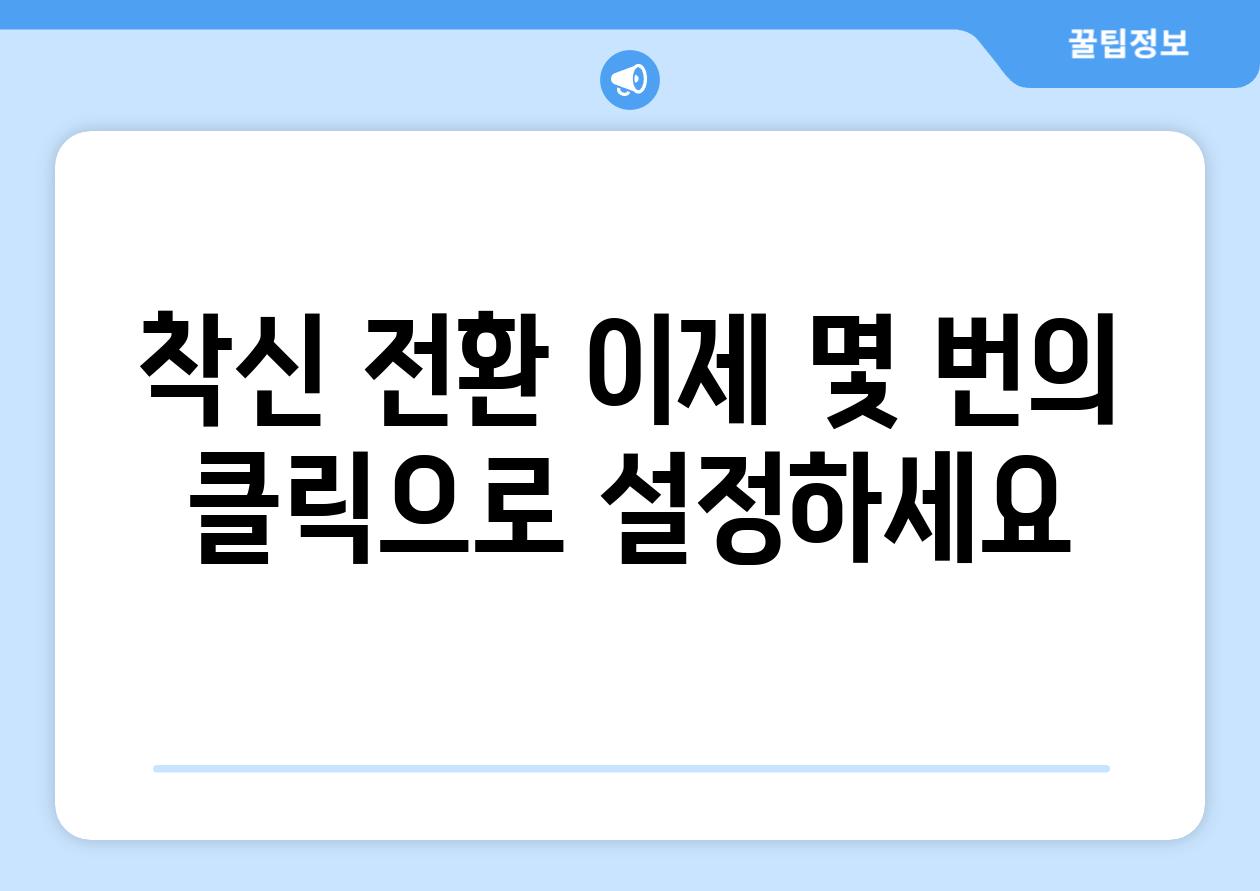 착신 전환 이제 몇 번의 클릭으로 설정하세요