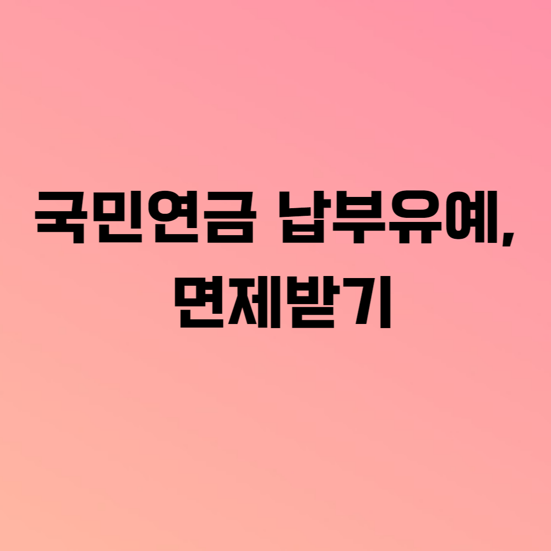  국민연금 납부예외, 퇴사 후 소득이 없어 면제받고 싶다면?