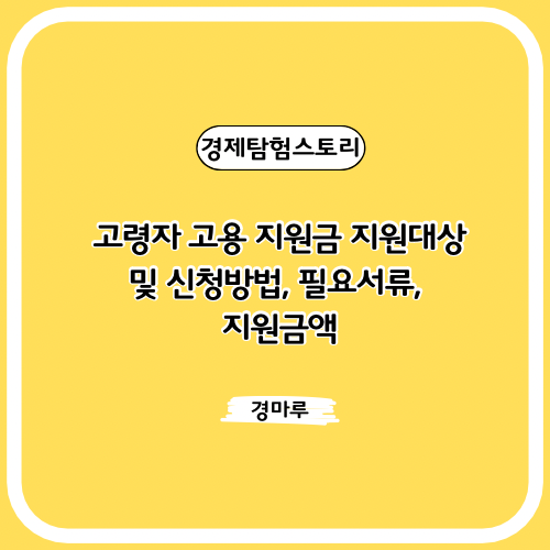  고령자 고용 지원금 지원대상 및 신청방법, 필요서류, 지원금액