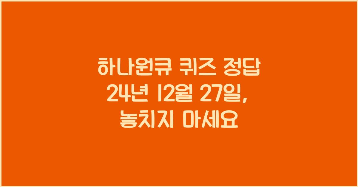 하나원큐 퀴즈 정답 24년 12월 27일