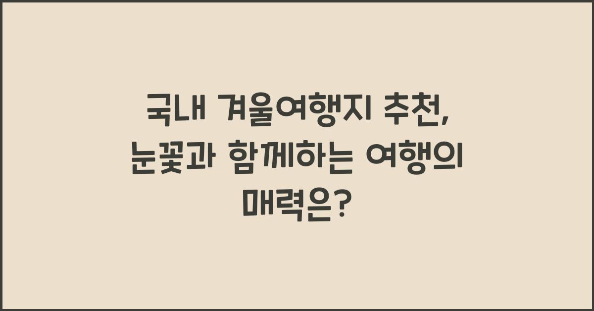 국내 겨울여행지 추천, 눈꽃과 함께하는 여행